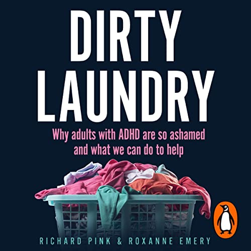 Dirty Laundry : Why Adults with ADHD Are so Ashamed and What We Can Do to Help-AUDIOBOOK/MP3