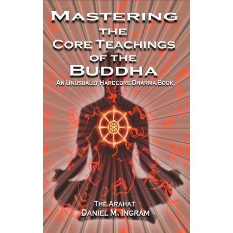 Mastering the Core Teachings Of The Buddha  An Unusually Hardcore Dharma Book  by The Arahat Daniel M. Ingram, M.D.-AUDIOBOOK/MP3